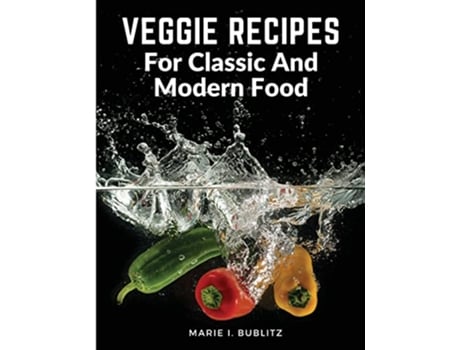 Livro Veggie Recipes For Classic And Modern Food Simple and Satisfying Ways to Eat More Veggies de Marie I Bublitz (Inglês)