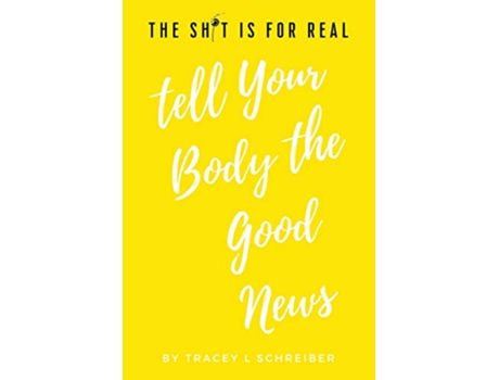 Livro The Sht is for Real Tell Your Body the Good News de Tracey L Schreiber (Inglês)