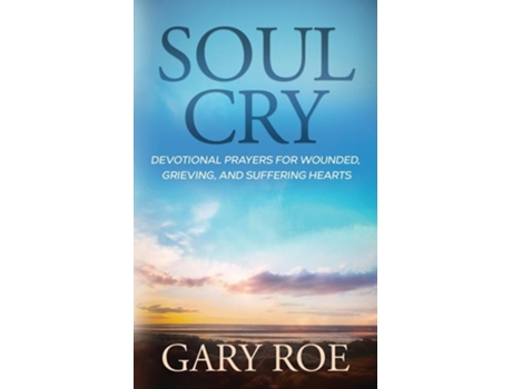 Livro Soul Cry Devotional Prayers for Wounded, Grieving, and Suffering Hearts de Gary Roe (Inglês)