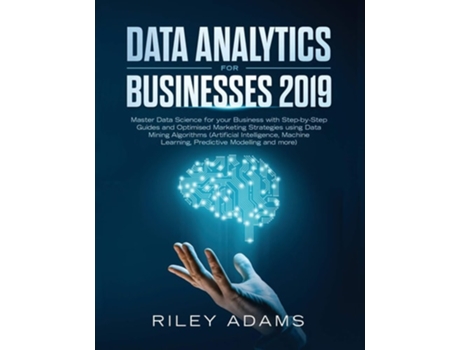 Livro Data Analytics for Businesses 2019 Master Data Science with Optimised Marketing Strategies using Data Mining Algorithms de Riley Adams (Inglês)