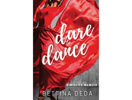 Livro Dare To Dance A Midlife Memoir De Bettina Deda (inglês)