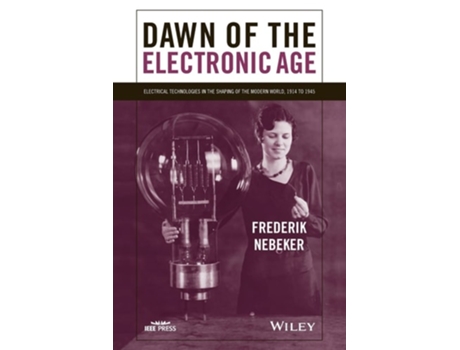 Livro Dawn of the Electronic Age: Electrical Technologies in the Shaping of the Modern World, 1914 to 1945 de Frederik Nebeker (Inglês)