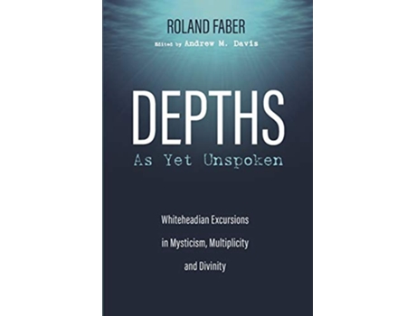 Livro Depths As Yet Unspoken Whiteheadian Excursions in Mysticism Multiplicity and Divinity de Roland Faber (Inglês)