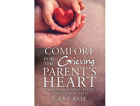 Livro Comfort for the Grieving Parents Heart Hope and Healing After Losing Your Child de Roe Gary (Inglês)