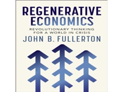 Livro Regenerative Economics Revolutionary Thinking for a World in Crisis de John Fullerton (Inglês)