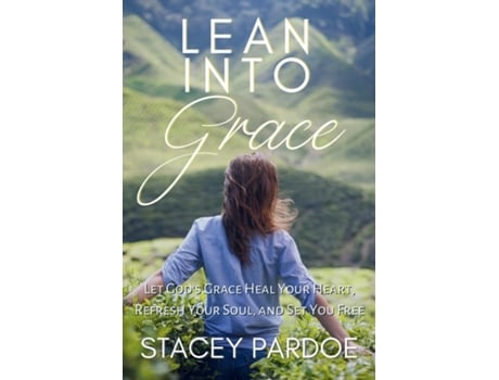 Livro Lean Into Grace Let Gods Grace Heal Your Heart, Refresh Your Soul, and Set You Free de Stacey Pardoe (Inglês)