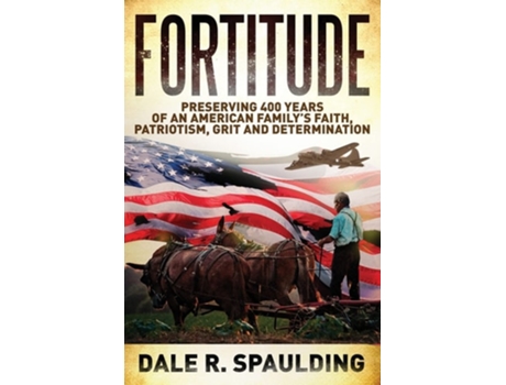 Livro Fortitude Preserving 400 Years Of An American Familys Faith, Patriotism, Grit And Determination De Dale Spaulding (inglês)