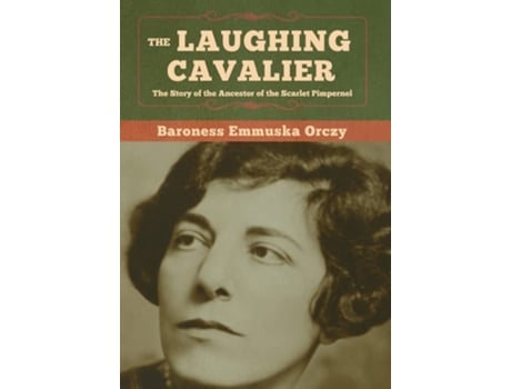 Livro The Laughing Cavalier The Story Of The Ancestor Of The Scarlet Pimpernel De Baroness Emmuska Orczy (inglês - Capa Dura)