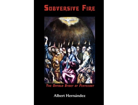 Livro Subversive Fire, The Untold Story Of Pentecost De Albert Hernndez E Albert Hernandez (inglês)