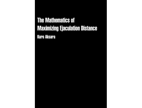 Livro The Mathematics of Maximizing Ejaculation Distance de Kuro Aksara (Inglês)