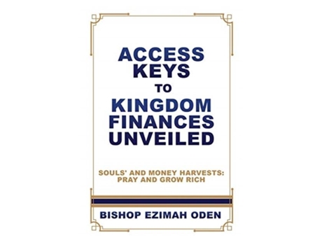 Livro Access Keys To Kingdom Finances Unveiled Souls And Money Harvests Pray And Grow Rich De Bishop Ezimah Oden (inglês)
