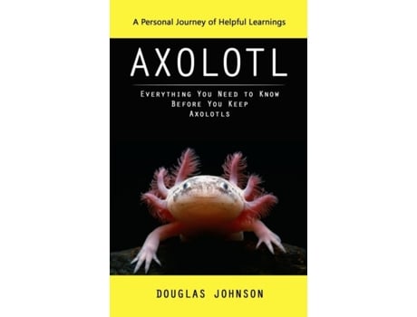 Livro Axolotl A Personal Journey of Helpful Learnings de Douglas Johnson (Inglês)
