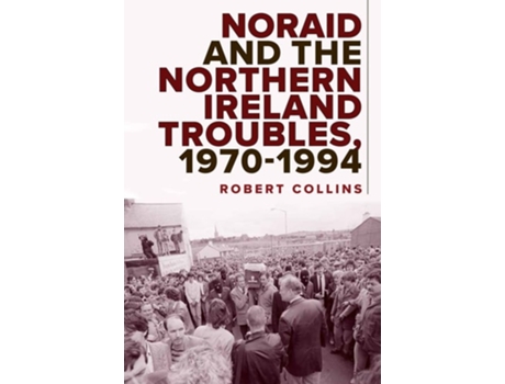 Livro Noraid and the Northern Ireland Troubles, 1970-94 de Robert Collins PhD (Inglês - Capa Dura)