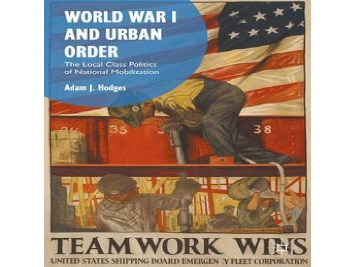Livro World War I and Urban Order The Local Class Politics of National Mobilization de Adam J Hodges (Inglês)