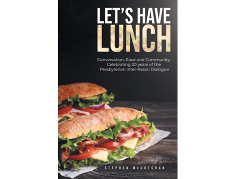 Livro Lets Have Lunch Conversation, Race and Community Celebrating 20 years of the Presbyterian Inter-Racial Dialogue de Stephen McCutchan (Inglês)