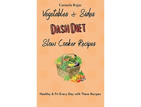 Livro Vegetables Sides Dash Diet Slow Cooker Recipes Healthy Fit Every Day with These Recipes de Carmela Rojas (Inglês)