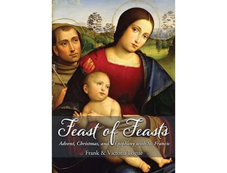Livro Feast of Feasts: Advent, Christmas, and Epiphany with St. Francis de Frank Logue, Victoria Logue (Inglês)