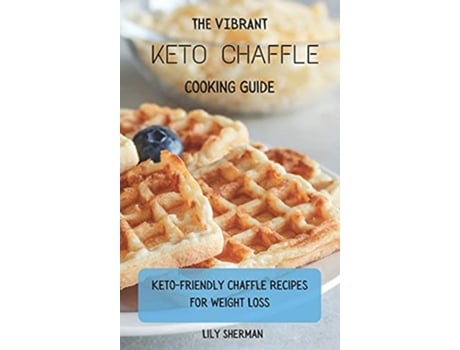 Livro The Vibrant KETO Chaffle Cooking Guide Ketofriendly Chaffle Recipes For Weight Loss de Lily Sherman (Inglês)