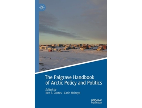 Livro The Palgrave Handbook Of Arctic Policy And Politics De Ken S Coates E Carin Holroyd (inglês)