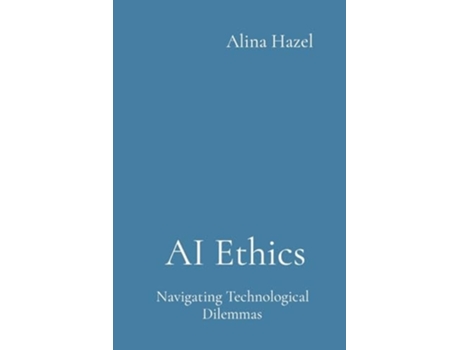 Livro AI Ethics Navigating Technological Dilemmas de Alina Hazel (Inglês)