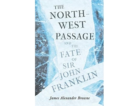 Livro The NorthWest Passage and the Fate of Sir John Franklin de James Alexander Browne (Inglês)
