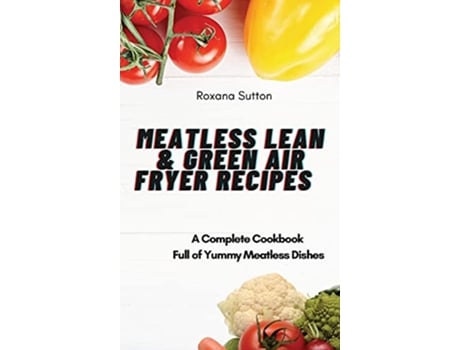 Livro Meatless Lean and Green Air Fryer Recipes A Complete Cookbook Full of Yummy Meatless Dishes de Roxana Sutton (Inglês)