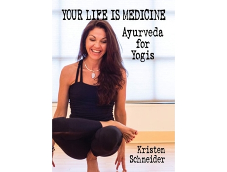 Livro Your Life Is Medicine Ayurveda For Yogis De Kristen Schneider (inglês)