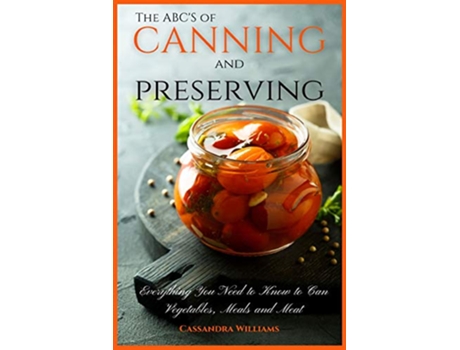 Livro The ABCS of Canning and Preserving Everything You Need to Know to Can Vegetables Meals and Meats de Cassandra Williams (Inglês)
