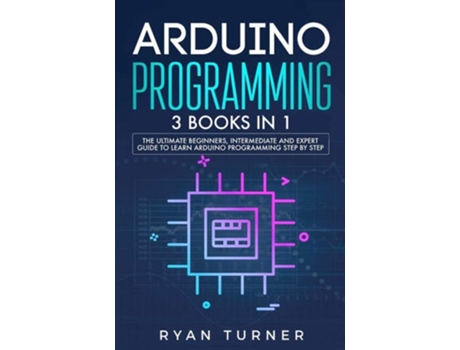 Livro Arduino Programming 3 Books In 1 - The Ultimate Beginners, Intermediate And Expert Guide To Master Arduino Programming De Ryan Turner (inglês)