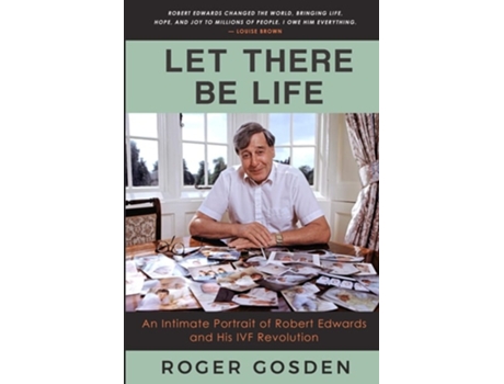 Livro Let There Be Life An Intimate Portrait Of Robert Edwards And His Ivf Revolution De Roger Gordon Gosden (inglês)