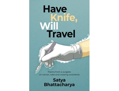 Livro Have Knife Will Travel Poems from a surgeon on cancer cake and crossing continents de Satya Bhattacharya (Inglês)