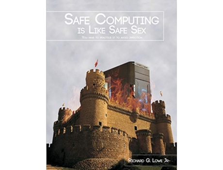 Livro Safe Computing is Like Safe Sex You have to practice it to avoid infection de Richard G Lowe Jr (Inglês)