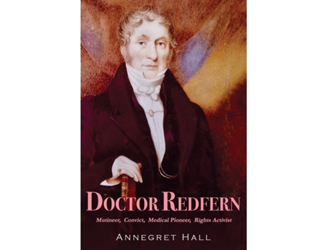 Livro DOCTOR REDFERN Mutineer, Convict, Medical Pioneer, Rights Activist de Annegret Hall (Inglês)