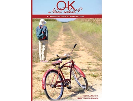 Livro Ok Now What A Caregivers Guide to What Matters de Sue Collins Nancy Taylor Robson (Inglês)