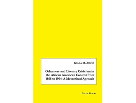 Livro Otherness and Literary Criticism in the African American Context from 1865 to 1964 A Metacritical Approach de Komla M Avono (Inglês)
