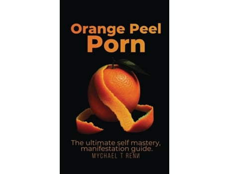 Livro Orange Peel Porn The Ultimate Self-Mastery, Manifestation Guide. de Mychael T Renn (Inglês)