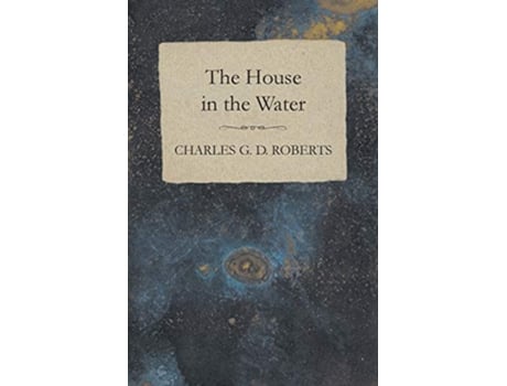 Livro The House in the Water de Charles G D Roberts (Inglês)