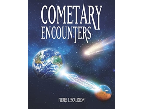 Livro Cometary Encounters FlashFrozen Mammoths Mars–Earth Discharge Comet Venus and the 3600Year Cometary Cycle de Pierre Lescaudron (Inglês)