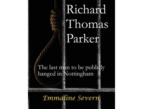 Livro Richard Thomas Parker - the last man to be publicly hanged in Nottingham de Emmaline Severn (Inglês)