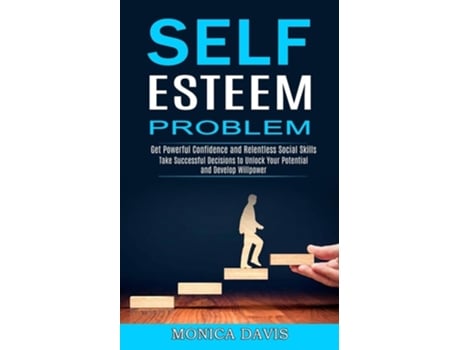 Livro Self Esteem Problem Take Successful Decisions To Unlock Your Potential And Develop Willpower De Monica Davis (inglês)