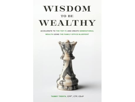 Livro Wisdom to be Wealthy Accelerate to the Top 1 and Create Generational Wealth Using the Family Office Blueprint de Tammy Trenta (Inglês)