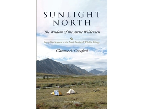 Livro Sunlight North Forty-five Seasons In The Arctic National Wildlife Refuge De Clarence A Crawford (inglês)