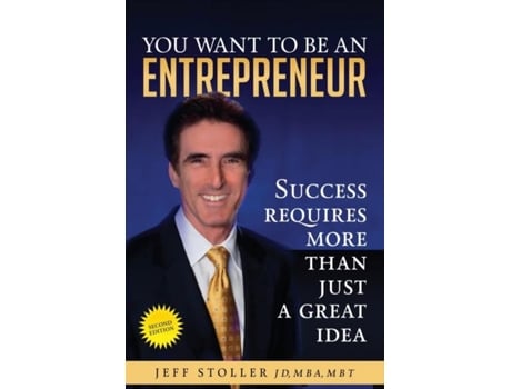 Livro You Want To Be An Entrepreneur Success Requires More Than Just A Great Idea De Jeff Stoller (inglês)