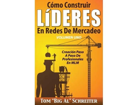 Livro Cómo Construir Líderes En Redes De Mercadeo Volumen Uno Creación Paso A Paso De Profesionales En Mlm De Tom 'big Al' Schreiter (espanhol)