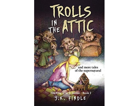 Livro Trolls In The Attic And More Tales Of The Supernatural De J K Findle (inglês)