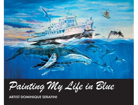 Livro Painting My Life In Blue Artist Dominique Serafini De Dominique Serafini (inglês - Capa Dura)