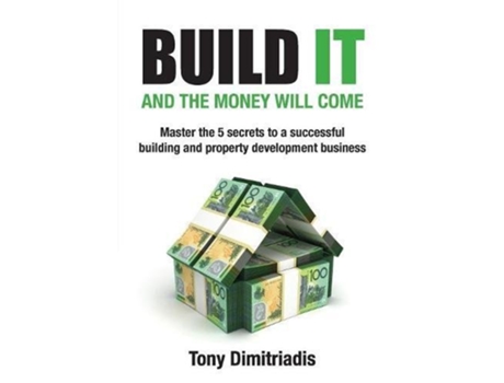 Livro Build It and the Money Will Come Master The 5 Secrets to a Successful Building and Property Development Business de Tony Dimitriadis (Inglês)