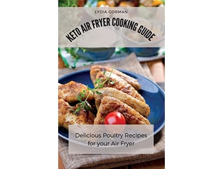 Livro Keto Air Fryer Cooking Guide Delicious Poultry Recipes for your Air Fryer de Lydia Gorman (Inglês)