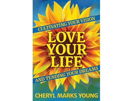 Livro Love Your Life Cultivating Your Vision and Tending Your Dreams de Cheryl Marks Young (Inglês)