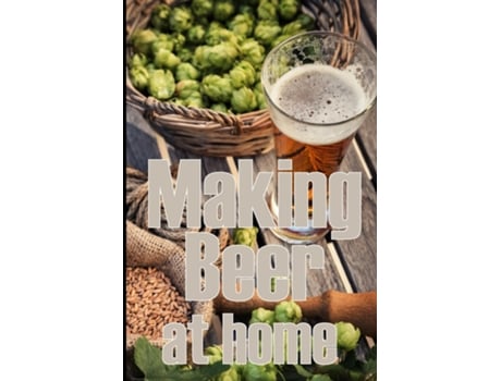 Livro Making Beer at Home A Step-by-Step Guide to Making Lager, Ale, Porter, and Stout Amazing Gift Idea for Beer Lover de Sam Thompson (Inglês)